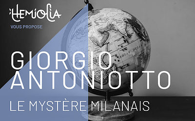 Hemiolia vous propose “Giorgio Antoniotto, le mystère milanais”